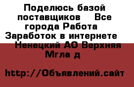 Поделюсь базой поставщиков! - Все города Работа » Заработок в интернете   . Ненецкий АО,Верхняя Мгла д.